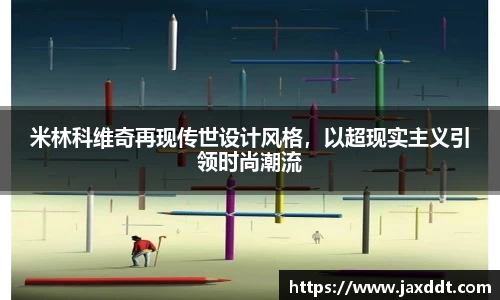 米林科维奇再现传世设计风格，以超现实主义引领时尚潮流