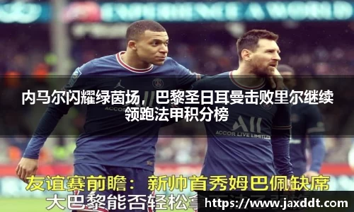 内马尔闪耀绿茵场，巴黎圣日耳曼击败里尔继续领跑法甲积分榜