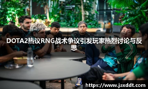 DOTA2热议RNG战术争议引发玩家热烈讨论与反思
